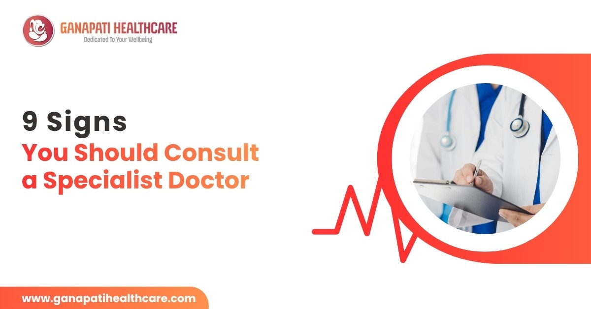 9 Signs You Should Consult a Specialist Doctor