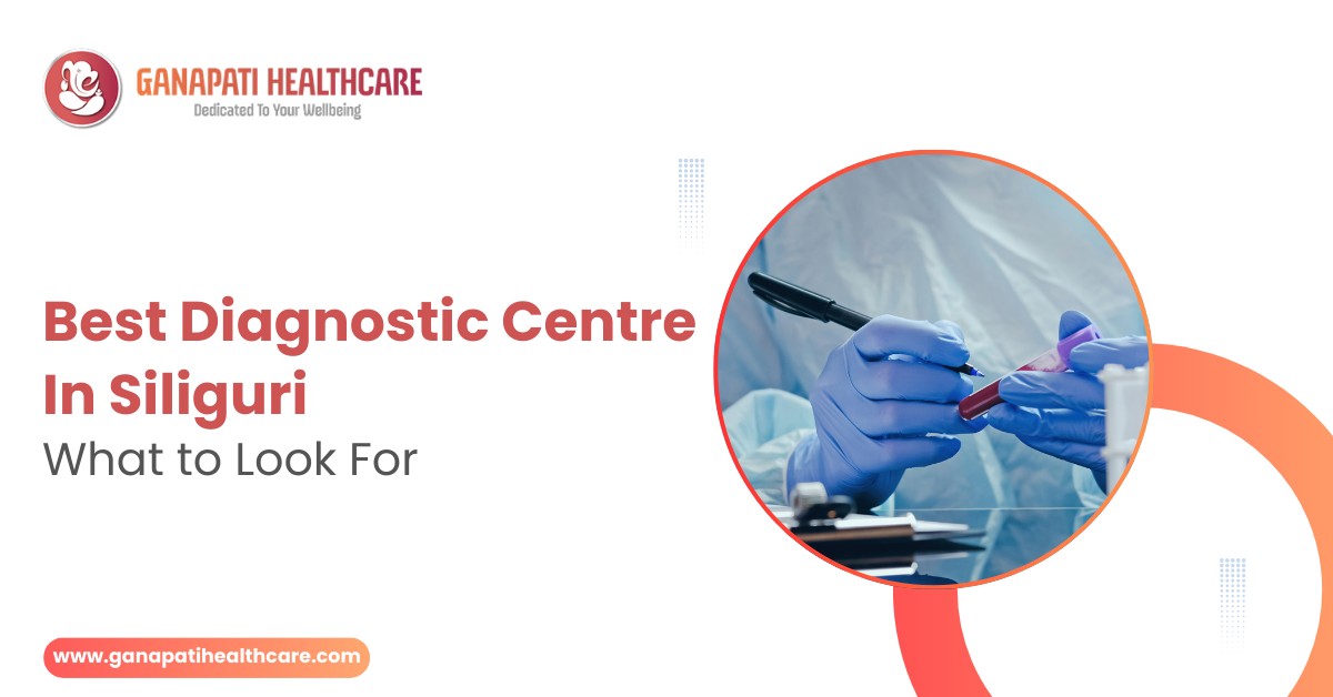 Best Diagnostic Centre in Siliguri &ndash; What to Look For
